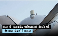 Iran bắt tàu ngầm không người lái của Mỹ, tấn công căn cứ ở Jordan