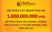 Tập đoàn T&T Group ủng hộ 2 tỉ đồng giúp Gia Lai chống dịch Covid-19