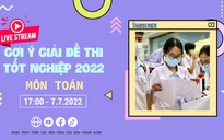 Livestream gợi ý giải đề thi tốt nghiệp THPT 2022: Môn Toán
