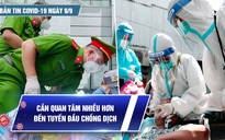 Bản tin tình hình Covid-19 hôm nay 9.9: Tiêm gần 800.000 mũi vắc xin trong một ngày