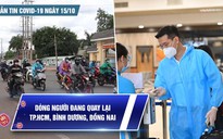 Bản tin tình hình Covid-19 hôm nay 15.10: Dòng người đang quay lại TP.HCM, Bình Dương, Đồng Nai