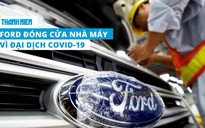 Vừa mở rộng qui mô, nhà máy Ford Việt Nam đã tạm đóng cửa vì Covid-19