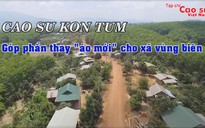 Cao su Kon Tum góp phần thay áo mới cho xã vùng biên