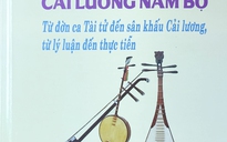 Văn hóa cải lương Nam bộ cần được quan tâm và nghiên cứu trên phương diện học thuật