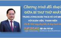 Hôm nay, Bí thư thứ nhất T.Ư Đoàn đối thoại trực tuyến với thanh thiếu nhi