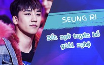 Giữa sóng gió bủa vây, Seung Ri tuyên bố giải nghệ