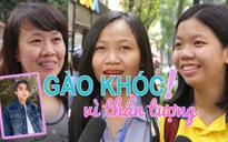 Gào khóc vì Sơn Tùng M-TP: Hâm mộ thái quá hay cảm xúc chân thật?