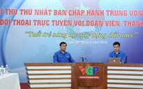 Bí thư thứ nhất T.Ư Đoàn đối thoại trực tuyến với thanh niên