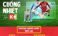 Truyền hình K+ chào đón Ngoại hạng Anh trở lại với khuyến mại hấp dẫn