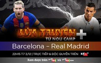 Siêu kinh điển Barca - Real chưa bao giờ hấp dẫn đến thế