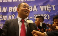 Tân chủ tịch VFF: 'Rất đáng phục bản lĩnh của đội tuyển Việt Nam'