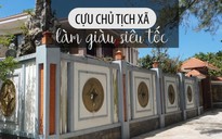 Chỉ đạo kiểm tra, xử lý vụ gia sản 'khủng' của một cựu chủ tịch xã