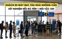 Khách đi máy bay, tàu hoả không cần xét nghiệm nếu đã tiêm 1 mũi vắc xin Covid-19