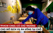 TP.HCM chưa có chủ trương cho mở dịch vụ ăn uống tại chỗ