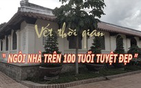 Vết thời gian - Kỳ 1: Tuyệt tác nhà cổ tại Bến Tre