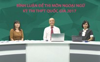 Trực tiếp bình luận đề thi môn tiếng Anh kỳ thi THPT quốc gia 2017