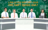 Tư vấn truyền hình trực tuyến: Cần làm gì khi biết kết quả thi? (P2, 3)