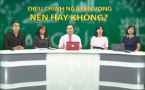 Tư vấn truyền hình trực tuyến: Điều chỉnh nguyện vọng, nên hay không?