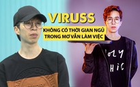 ViruSs: Tôi làm việc ngày 24 tiếng, trong mơ vẫn phải làm việc