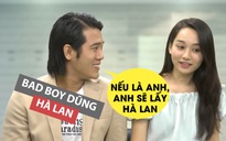 Bad boy Dũng của Mắt biếc: “Nếu là ngoài đời, tôi sẽ lấy Hà Lan làm vợ“