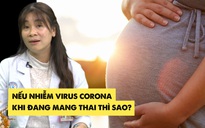 Phụ nữ mang thai nhiễm virus corona có thể gặp biến chứng gì | Bác sĩ Chợ Rẫy giải đáp