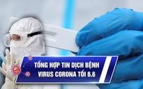 Virus corona tổng hợp tối 6.6: Du học sinh về từ Anh nhiễm Covid-19; tranh cãi quanh thuốc trị sốt rét