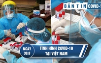 Tình hình Covid-19 tại Việt Nam ngày 30.8: Ngày đầu tiên không có ca mắc mới sau hơn 1 tháng