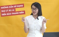 Hướng dẫn giao tiếp với trợ lý ảo AI để đọc báo, nghe nhạc trên Báo Thanh Niên