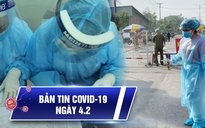 Bản tin Covid-19 hôm nay 4.2: Một ngày thêm 46 ca lây nhiễm cộng đồng