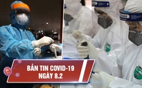 Tin tổng hợp dịch Covid-19 ngày 8.2: Quyết liệt sử dụng biện pháp mạnh để dập dịch