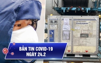 Bản tin Covid-19 hôm nay 24.2: Đã có vắc xin nhưng các ổ dịch vẫn 'nóng'