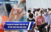 Bản tin tình hình Covid-19 hôm nay 7.9: Nhiều địa phương phía Nam nới giãn cách