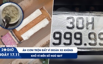 Xem nhanh 20H ngày 17.11: Ăn cơm trộn đất cạnh đường làng | Khổ vì biển số “ngũ quý”