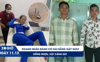 Xem nhanh 20H ngày 11.12: Doanh nhân cầm gậy golf đánh cô gái | Nhậu say, vật CSGT giữa phố