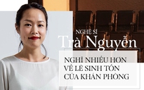 Nghệ sĩ Trà Nguyễn: Nghĩ nhiều hơn về lẽ sinh tồn của khán phòng