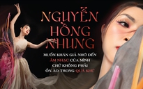 Ca sĩ Nguyễn Hồng Nhung: “Muốn khán giả nhớ đến âm nhạc của mình chứ không phải ồn ào trong quá khứ”