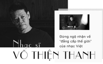 Nhạc sĩ Võ Thiện Thanh: Đừng ngộ nhận về 'đẳng cấp thế giới' của nhạc Việt