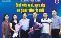 Giao lưu trực tuyến: Bệnh viện Xanh - Sạch - Đẹp và kiểm soát rác thải y tế