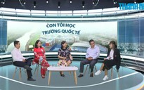 Bán đất cho con học trường quốc tế có hối hận?