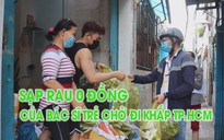 Sạp rau 0 đồng của bác sĩ trẻ chở đi khắp TP.HCM giúp người khó khăn