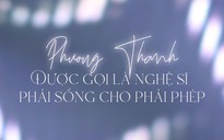 Phương Thanh: Được gọi là nghệ sĩ phải sống cho phải phép