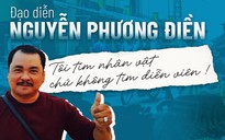 Đạo diễn Nguyễn Phương Điền: Tôi tìm nhân vật chứ không tìm diễn viên !