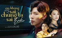 Hot Trend: Erik tiết lộ hậu trường MV 'Em không sai chúng ta sai'