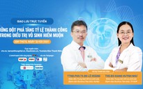 TƯ VẤN TRỰC TUYẾN: ‘Những đột phá trong điều trị vô sinh hiếm muộn’