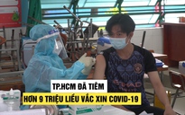 TP.HCM đã tiêm hơn 9 triệu liều vắc xin Covid-19, đang nghiên cứu tiêm cho trẻ em