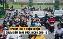 TP.HCM còn 5 quận huyện chưa kiểm soát được dịch Covid-19