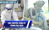 Bản tin Covid-19 ngày 7.2: Cả nước 16.815 ca | Câu chuyện thần kỳ trong đại dịch