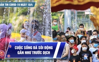 Bản tin Covid-19 ngày 10.4: Cả nước gần 10,2 triệu ca | Nhịp sống đã trở lại gần như trước dịch