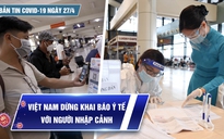 Bản tin Covid-19 ngày 27.4: Cả nước hơn 10,6 triệu ca | Tạm dừng khai báo y tế với người nhập cảnh