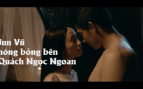 Hé lộ cảnh nóng bỏng giữa Jun Vũ và Quách Ngọc Ngoan trong 'Người bất tử'